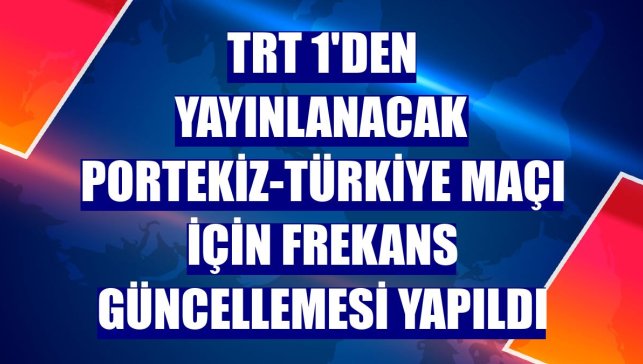TRT 1'den yayınlanacak Portekiz-Türkiye maçı için frekans güncellemesi yapıldı
