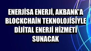 Enerjisa Enerji, Akbank'a Blockchain teknolojisiyle dijital enerji hizmeti sunacak
