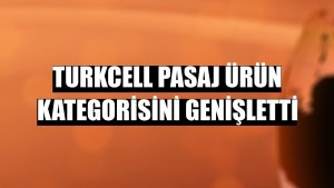 Turkcell Pasaj ürün kategorisini genişletti
