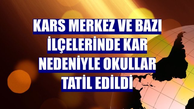 Kars merkez ve bazı ilçelerinde kar nedeniyle okullar tatil edildi