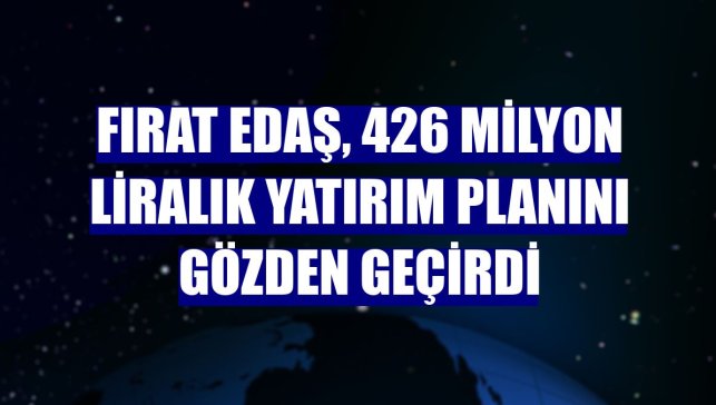 Fırat EDAŞ, 426 milyon liralık yatırım planını gözden geçirdi