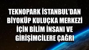 Teknopark İstanbul'dan Biyoküp Kuluçka Merkezi için bilim insanı ve girişimcilere çağrı