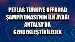 PETLAS Türkiye Offroad Şampiyonası'nın ilk ayağı Antalya'da gerçekleştirilecek