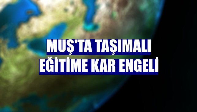 Muş'ta taşımalı eğitime kar engeli