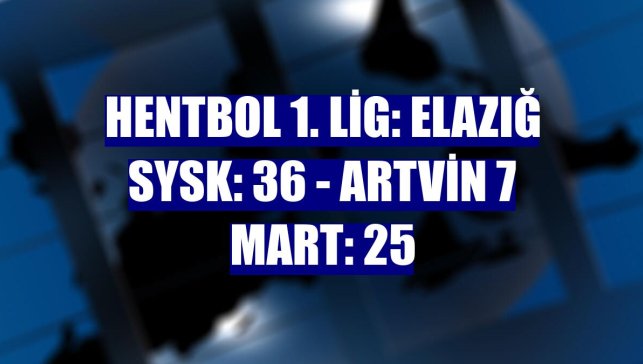 Hentbol 1. Lig: Elazığ SYSK: 36 - Artvin 7 Mart: 25