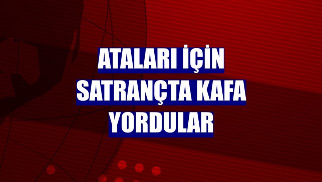 Ataları için satrançta kafa yordular
