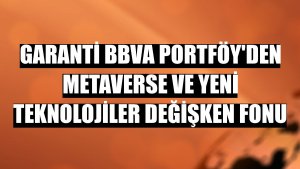 Garanti BBVA Portföy'den Metaverse ve Yeni Teknolojiler Değişken Fonu