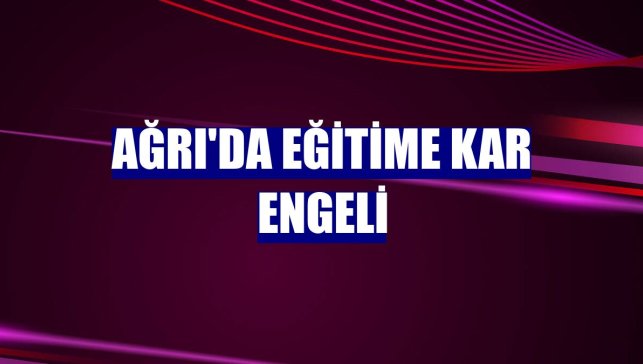 Ağrı'da eğitime kar engeli