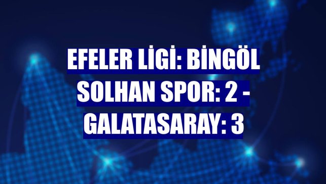 Efeler Ligi: Bingöl Solhan Spor: 2 - Galatasaray: 3
