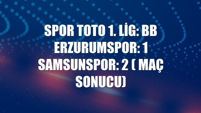 Spor Toto 1. Lig: BB Erzurumspor: 1 Samsunspor: 2 ( Maç Sonucu)