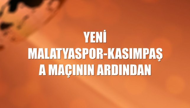 Yeni Malatyaspor-Kasımpaşa maçının ardından