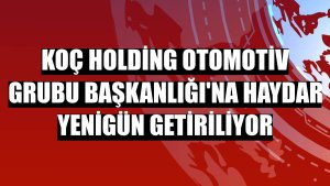 Koç Holding Otomotiv Grubu Başkanlığı'na Haydar Yenigün getiriliyor