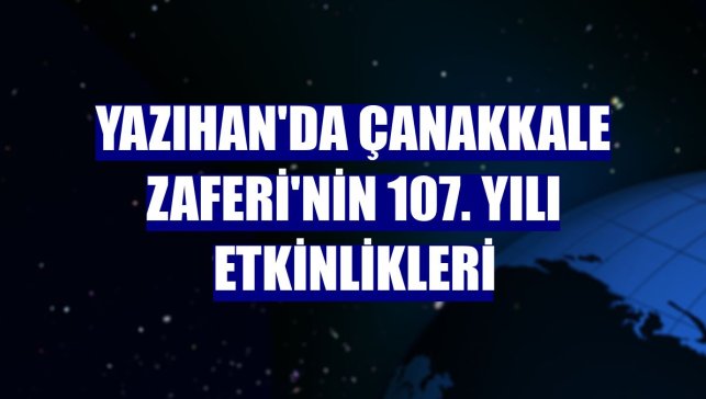 Yazıhan'da Çanakkale Zaferi'nin 107. Yılı etkinlikleri