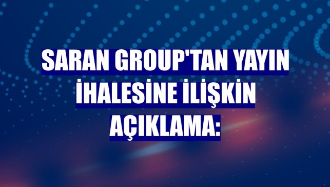 Saran Group'tan yayın ihalesine ilişkin açıklama: