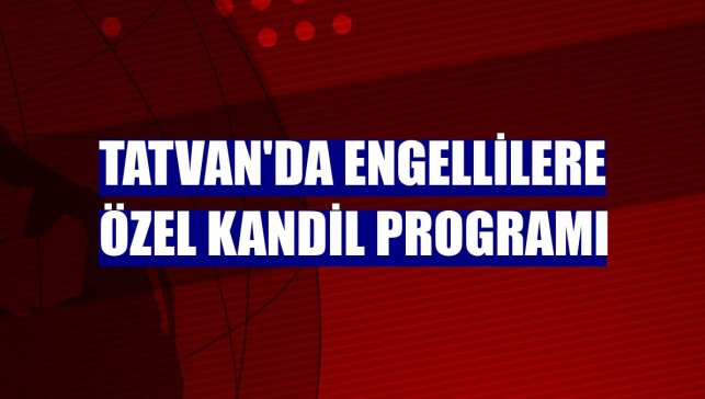 Tatvan'da engellilere özel kandil programı