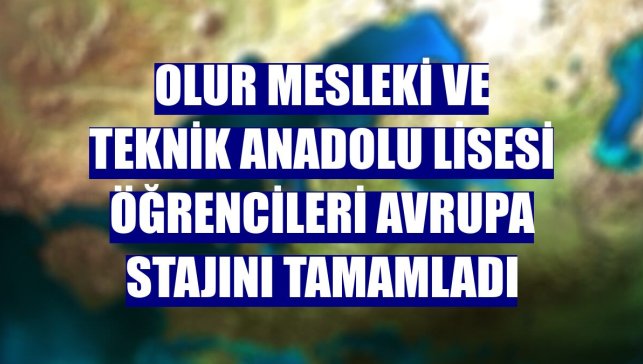 Olur Mesleki ve Teknik Anadolu Lisesi öğrencileri Avrupa stajını tamamladı