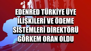Edenred Türkiye Üye İlişkileri ve Ödeme Sistemleri Direktörü Görkem Oran oldu