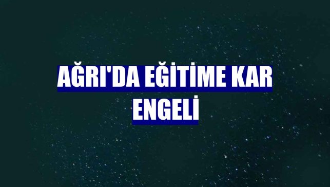 Ağrı'da eğitime kar engeli