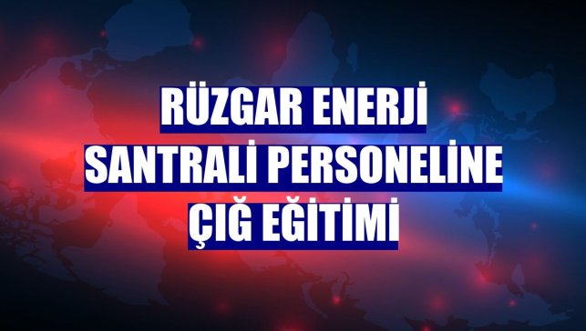 Rüzgar enerji santrali personeline çığ eğitimi