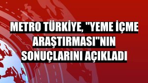 Metro Türkiye, 'Yeme İçme Araştırması'nın sonuçlarını açıkladı