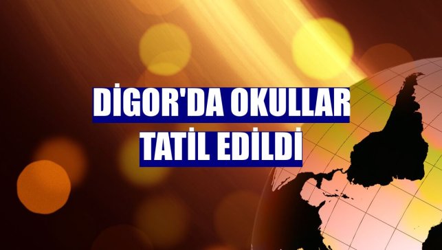 Digor'da okullar tatil edildi