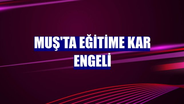 Muş'ta eğitime kar engeli