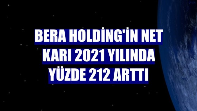 Bera Holding'in net karı 2021 yılında yüzde 212 arttı