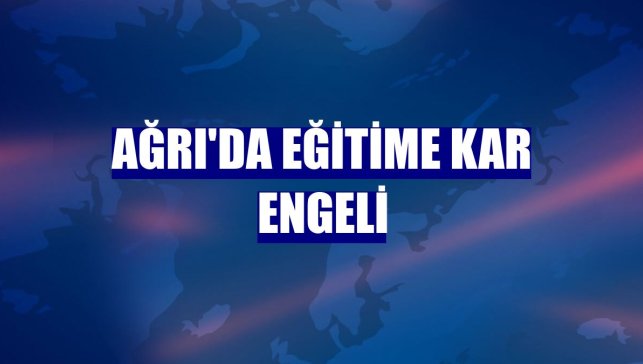 Ağrı'da eğitime kar engeli