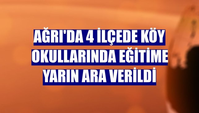 Ağrı'da 4 ilçede köy okullarında eğitime yarın ara verildi