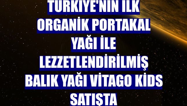 Türkiye'nin ilk organik portakal yağı ile lezzetlendirilmiş balık yağı Vitago Kids satışta