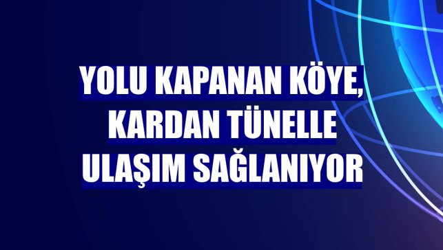 Yolu kapanan köye, kardan tünelle ulaşım sağlanıyor