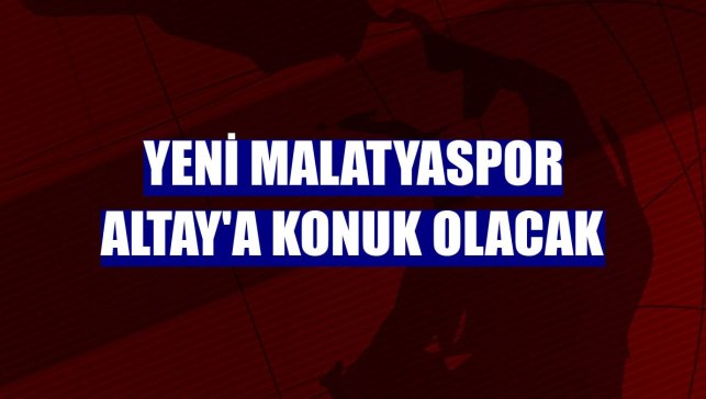 Yeni Malatyaspor Altay'a konuk olacak