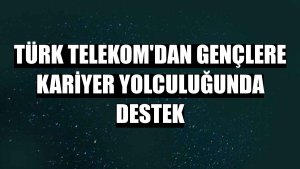 Türk Telekom'dan gençlere kariyer yolculuğunda destek