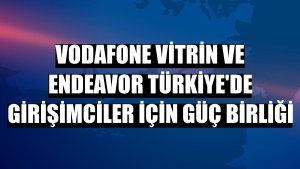 Vodafone Vitrin ve Endeavor Türkiye'de girişimciler için güç birliği