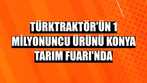 TürkTraktör'ün 1 milyonuncu ürünü Konya Tarım Fuarı'nda