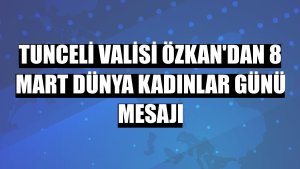 Tunceli Valisi Özkan'dan 8 Mart Dünya Kadınlar Günü mesajı