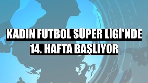 Kadın Futbol Süper Ligi'nde 14. hafta başlıyor