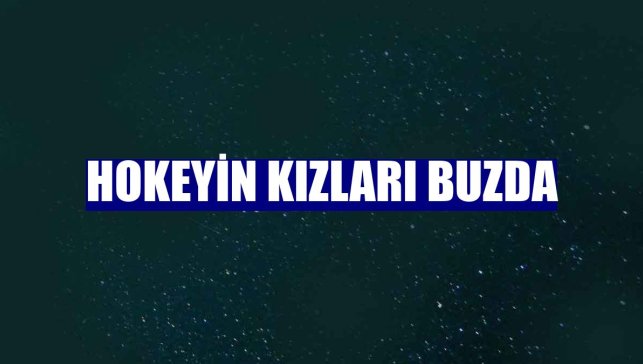 Hokeyin kızları buzda