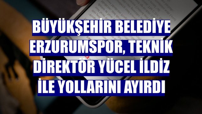 Büyükşehir Belediye Erzurumspor, teknik direktör Yücel İldiz ile yollarını ayırdı
