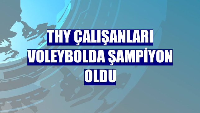 THY çalışanları voleybolda şampiyon oldu