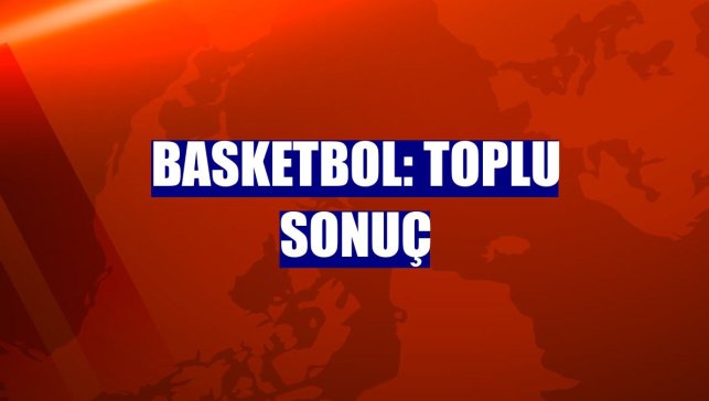 Basketbol: Toplu sonuç