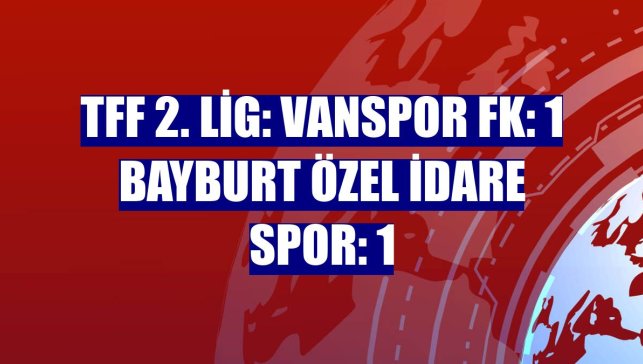 TFF 2. Lig: Vanspor FK: 1 Bayburt Özel İdare Spor: 1
