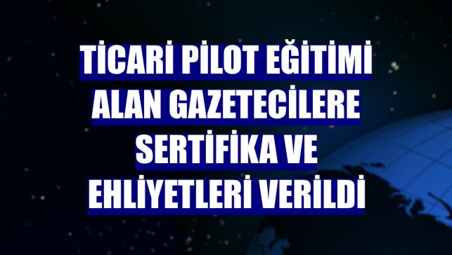 Ticari pilot eğitimi alan gazetecilere sertifika ve ehliyetleri verildi