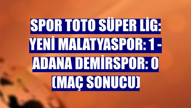 Spor Toto Süper Lig: Yeni Malatyaspor: 1 - Adana Demirspor: 0 (Maç sonucu)