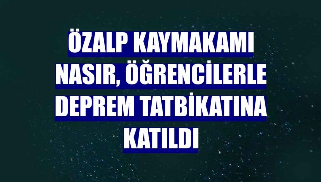 Özalp Kaymakamı Nasır, öğrencilerle deprem tatbikatına katıldı