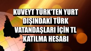 Kuveyt Türk'ten yurt dışındaki Türk vatandaşları için TL Katılma Hesabı