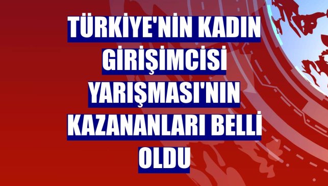 Türkiye'nin Kadın Girişimcisi Yarışması'nın kazananları belli oldu