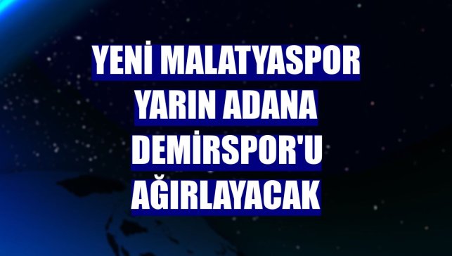 Yeni Malatyaspor yarın Adana Demirspor'u ağırlayacak