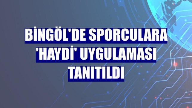 Bingöl'de sporculara 'HAYDİ' uygulaması tanıtıldı