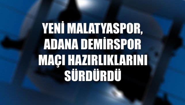 Yeni Malatyaspor, Adana Demirspor maçı hazırlıklarını sürdürdü